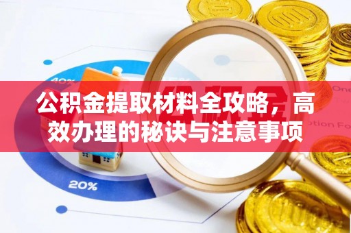 万宁公积金提取材料全攻略，高效办理的秘诀与注意事项