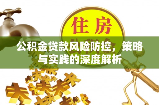 万宁公积金贷款风险防控，策略与实践的深度解析