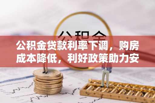 万宁公积金贷款利率下调，购房成本降低，利好政策助力安居梦想