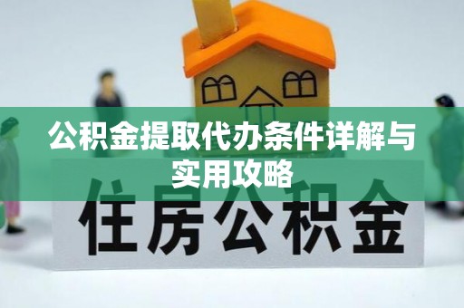 万宁公积金提取代办条件详解与实用攻略