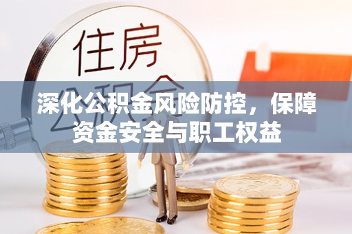 万宁深化公积金风险防控，保障资金安全与职工权益