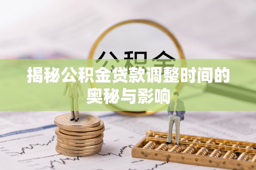 万宁揭秘公积金贷款调整时间的奥秘与影响