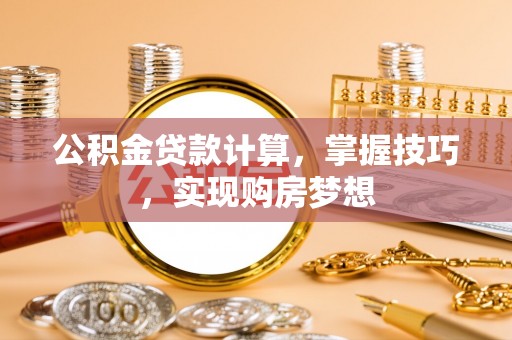 万宁公积金贷款计算，掌握技巧，实现购房梦想