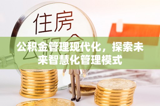 万宁公积金管理现代化，探索未来智慧化管理模式