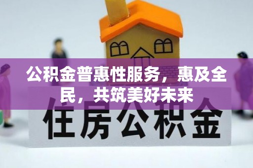 万宁公积金普惠性服务，惠及全民，共筑美好未来