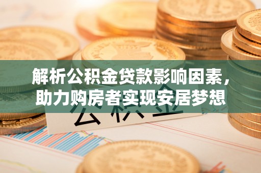 万宁解析公积金贷款影响因素，助力购房者实现安居梦想
