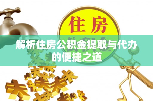 万宁解析住房公积金提取与代办的便捷之道
