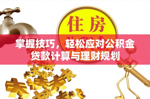 万宁掌握技巧，轻松应对公积金贷款计算与理财规划