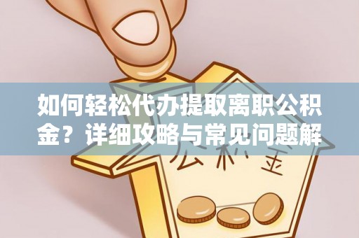 万宁如何轻松代办提取离职公积金？详细攻略与常见问题解析