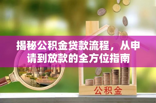 万宁揭秘公积金贷款流程，从申请到放款的全方位指南